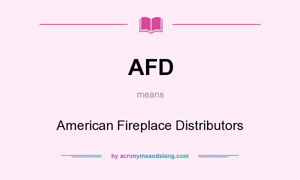 What does AFD mean? It stands for American Fireplace Distributors