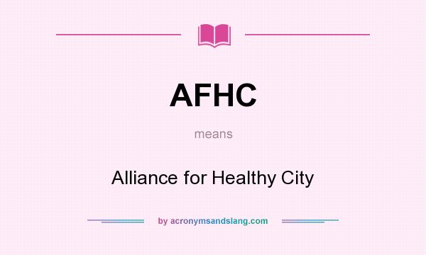 What does AFHC mean? It stands for Alliance for Healthy City