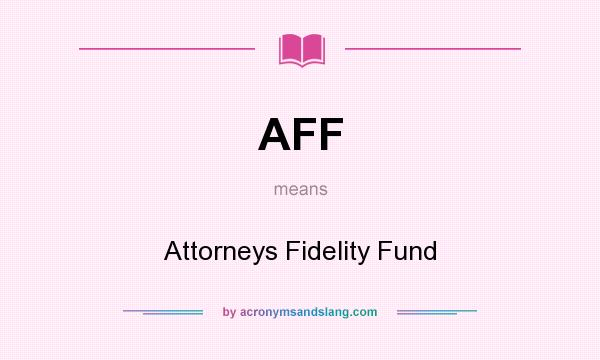 What does AFF mean? It stands for Attorneys Fidelity Fund