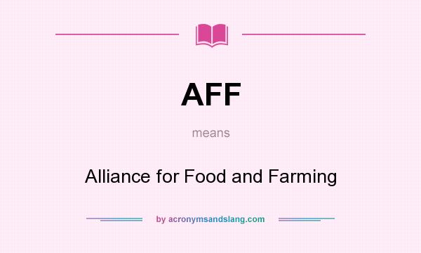 What does AFF mean? It stands for Alliance for Food and Farming