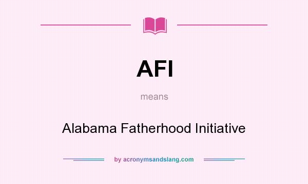 What does AFI mean? It stands for Alabama Fatherhood Initiative