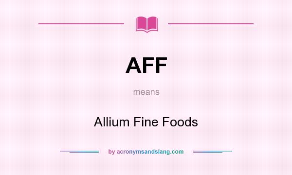 What does AFF mean? It stands for Allium Fine Foods