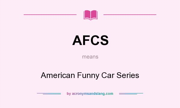 What does AFCS mean? It stands for American Funny Car Series