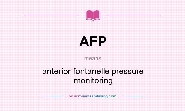What does AFP mean? It stands for anterior fontanelle pressure monitoring