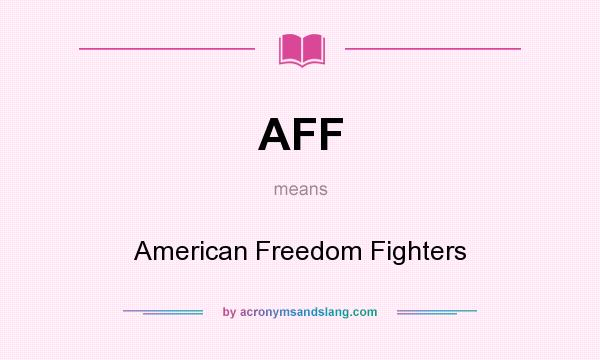 What does AFF mean? It stands for American Freedom Fighters