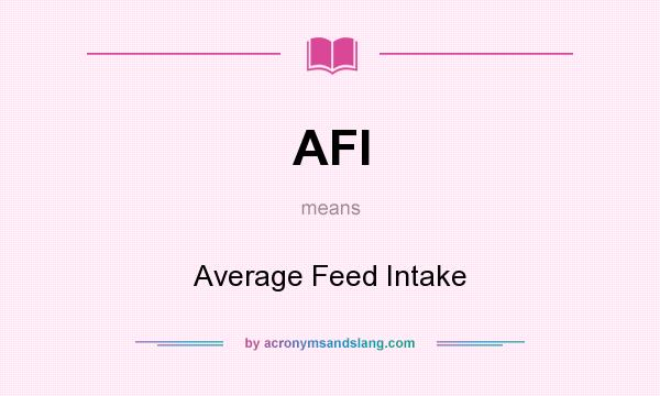 What does AFI mean? It stands for Average Feed Intake