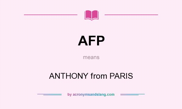What does AFP mean? It stands for ANTHONY from PARIS