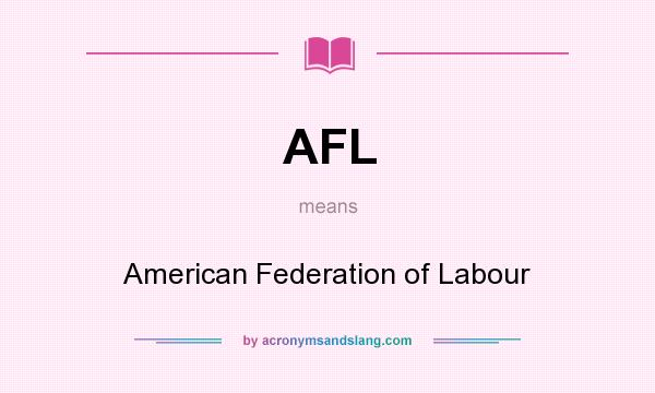 What does AFL mean? It stands for American Federation of Labour