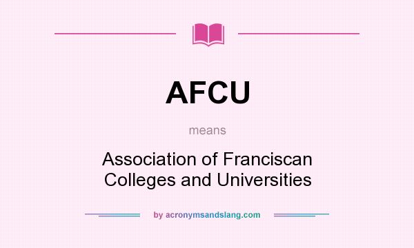 What does AFCU mean? It stands for Association of Franciscan Colleges and Universities