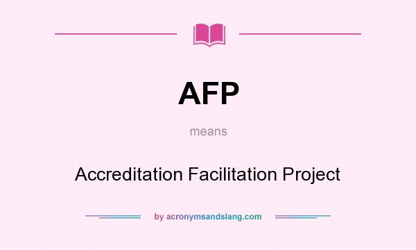 What does AFP mean? It stands for Accreditation Facilitation Project