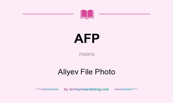What does AFP mean? It stands for Aliyev File Photo