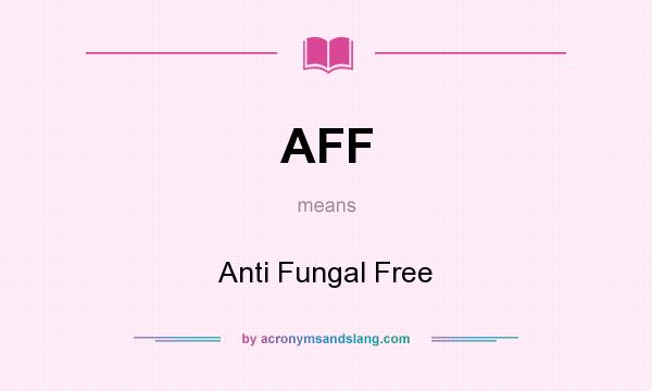 What does AFF mean? It stands for Anti Fungal Free