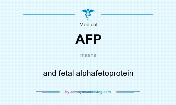 What does AFP mean? It stands for and fetal alphafetoprotein