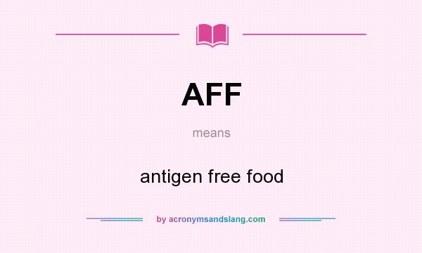 What does AFF mean? It stands for antigen free food