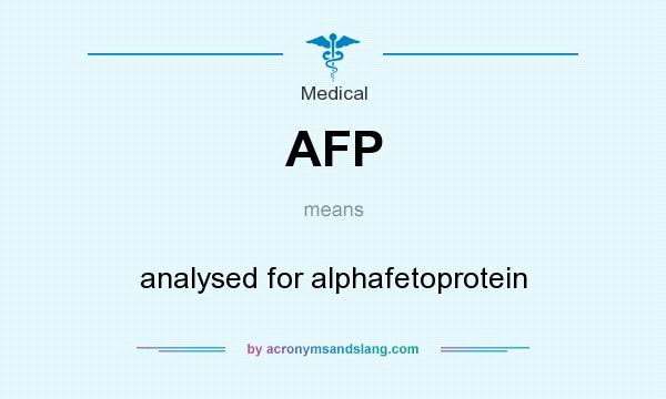 What does AFP mean? It stands for analysed for alphafetoprotein