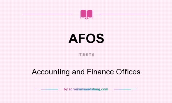 What does AFOS mean? It stands for Accounting and Finance Offices