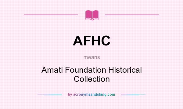 What does AFHC mean? It stands for Amati Foundation Historical Collection