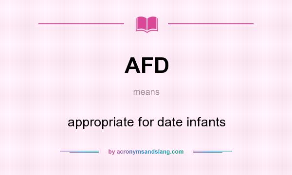 What does AFD mean? It stands for appropriate for date infants