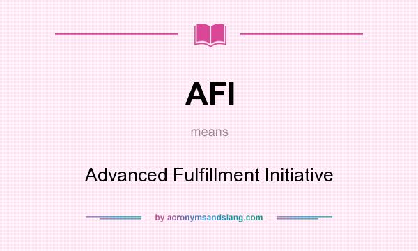 What does AFI mean? It stands for Advanced Fulfillment Initiative