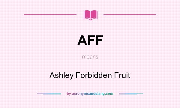 What does AFF mean? It stands for Ashley Forbidden Fruit