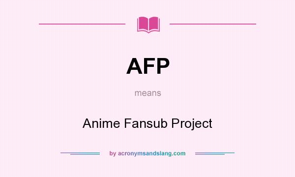 What does AFP mean? It stands for Anime Fansub Project