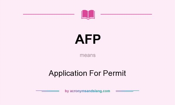 What does AFP mean? It stands for Application For Permit
