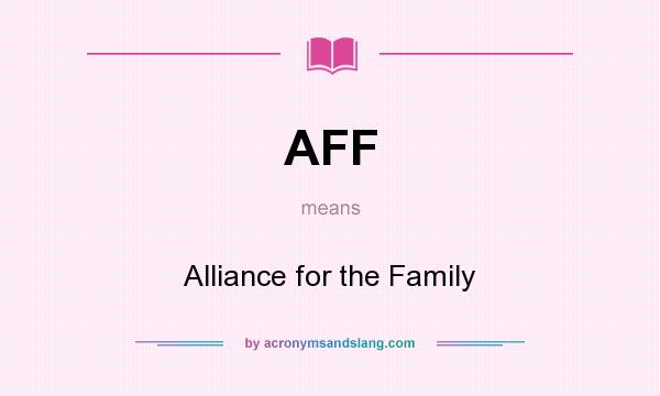 What does AFF mean? It stands for Alliance for the Family