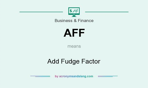 What does AFF mean? It stands for Add Fudge Factor