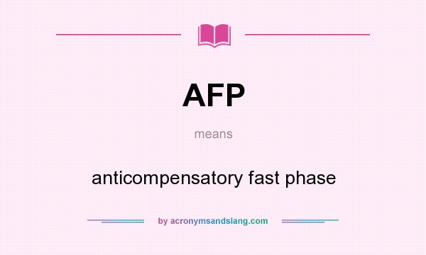 What does AFP mean? It stands for anticompensatory fast phase
