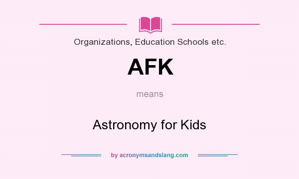 What does AFK mean? It stands for Astronomy for Kids