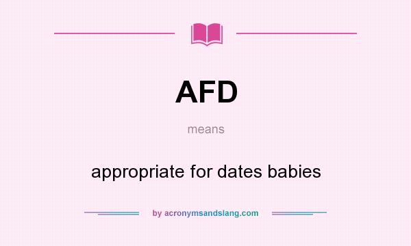 What does AFD mean? It stands for appropriate for dates babies