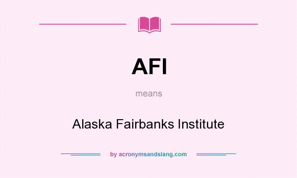 What does AFI mean? It stands for Alaska Fairbanks Institute