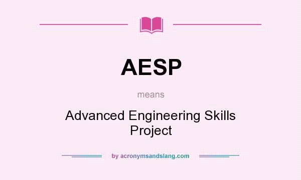 What does AESP mean? It stands for Advanced Engineering Skills Project