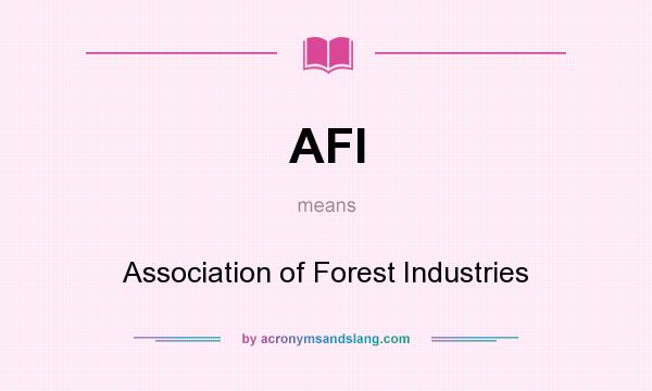 What does AFI mean? It stands for Association of Forest Industries
