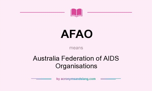 What does AFAO mean? It stands for Australia Federation of AIDS Organisations