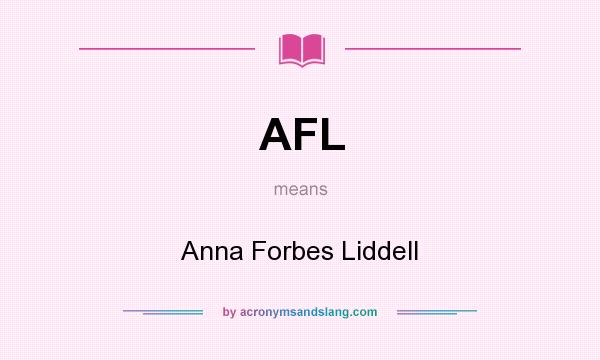 What does AFL mean? It stands for Anna Forbes Liddell