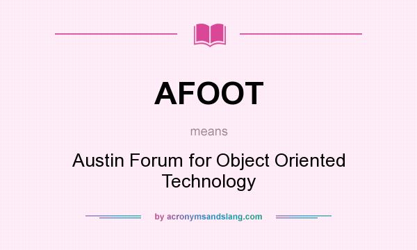 What does AFOOT mean? It stands for Austin Forum for Object Oriented Technology