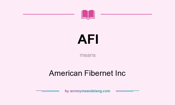 What does AFI mean? It stands for American Fibernet Inc