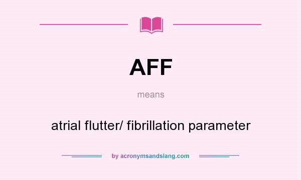 What does AFF mean? It stands for atrial flutter/ fibrillation parameter