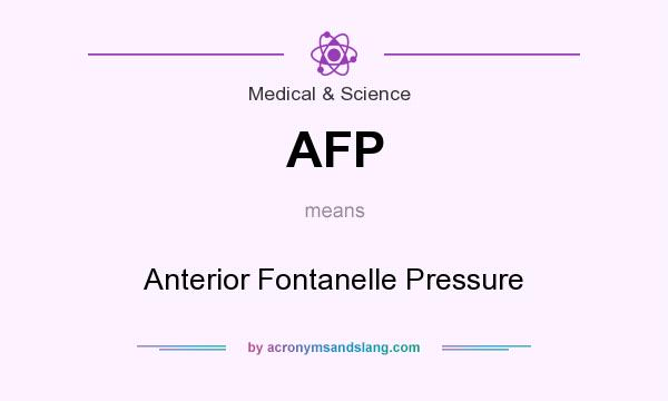 What does AFP mean? It stands for Anterior Fontanelle Pressure