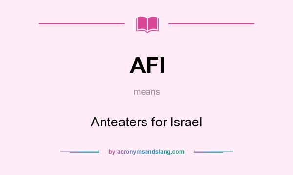 What does AFI mean? It stands for Anteaters for Israel