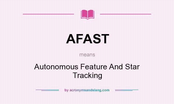 What does AFAST mean? It stands for Autonomous Feature And Star Tracking
