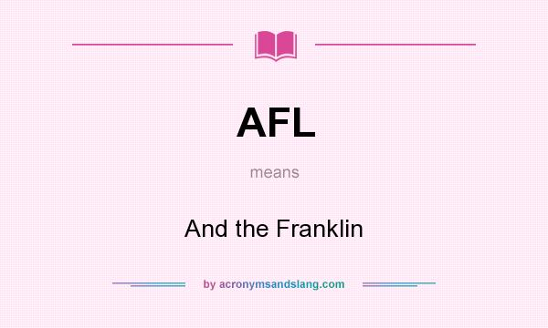 What does AFL mean? It stands for And the Franklin