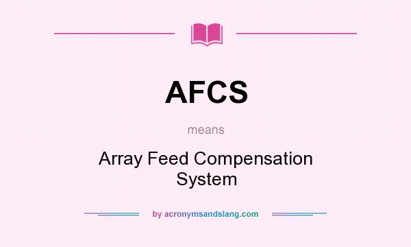 What does AFCS mean? It stands for Array Feed Compensation System