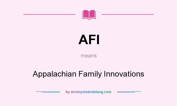 What does AFI mean? It stands for Appalachian Family Innovations