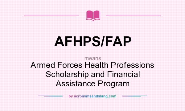 What does AFHPS/FAP mean? It stands for Armed Forces Health Professions Scholarship and Financial Assistance Program