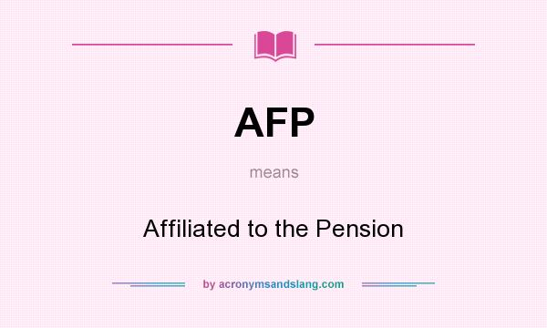 What does AFP mean? It stands for Affiliated to the Pension