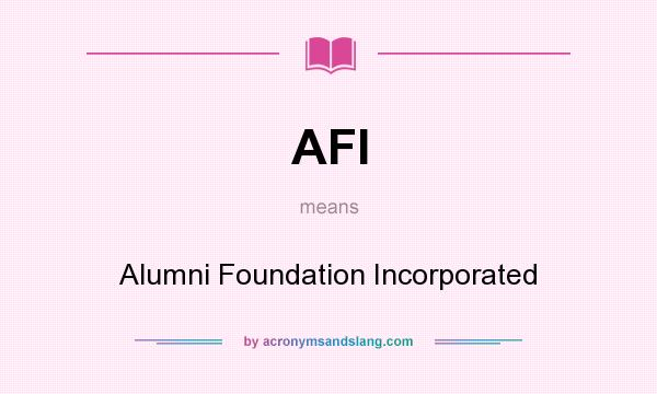 What does AFI mean? It stands for Alumni Foundation Incorporated