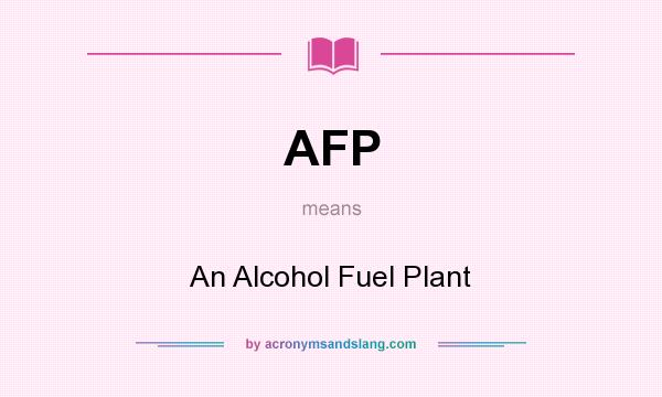 What does AFP mean? It stands for An Alcohol Fuel Plant