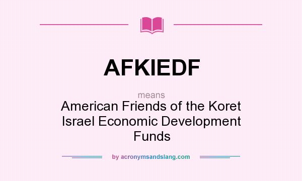 What does AFKIEDF mean? It stands for American Friends of the Koret Israel Economic Development Funds